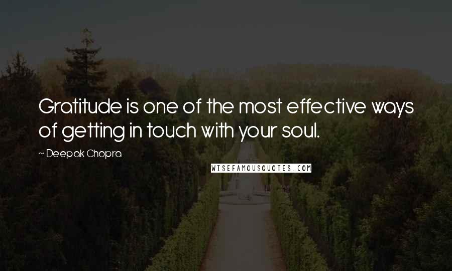 Deepak Chopra Quotes: Gratitude is one of the most effective ways of getting in touch with your soul.