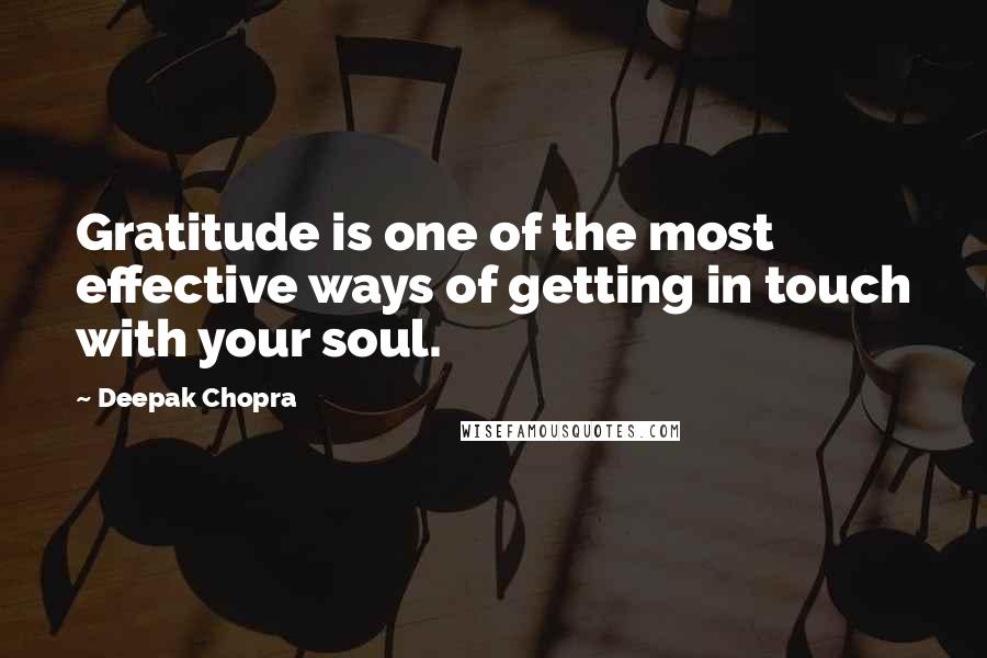 Deepak Chopra Quotes: Gratitude is one of the most effective ways of getting in touch with your soul.