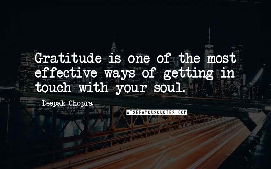 Deepak Chopra Quotes: Gratitude is one of the most effective ways of getting in touch with your soul.