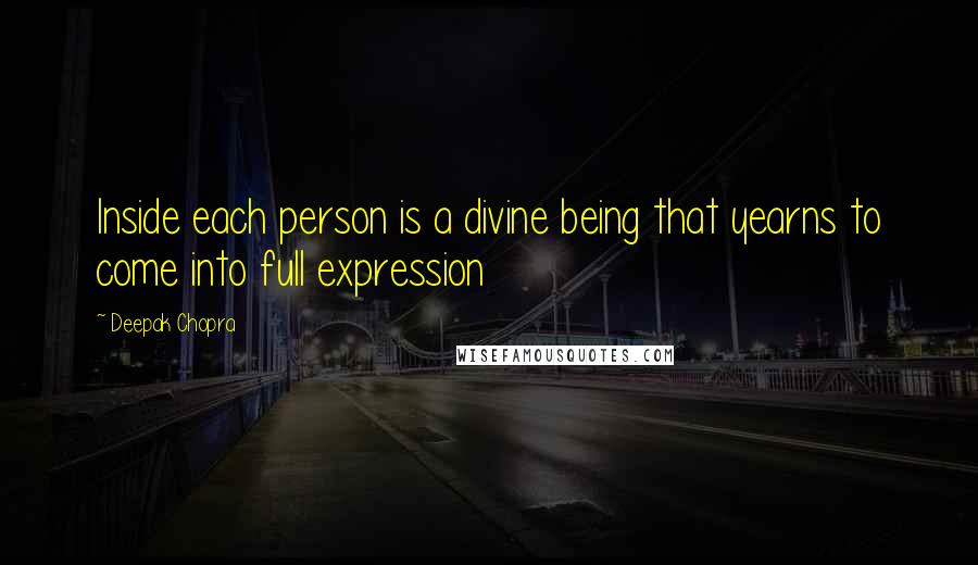 Deepak Chopra Quotes: Inside each person is a divine being that yearns to come into full expression