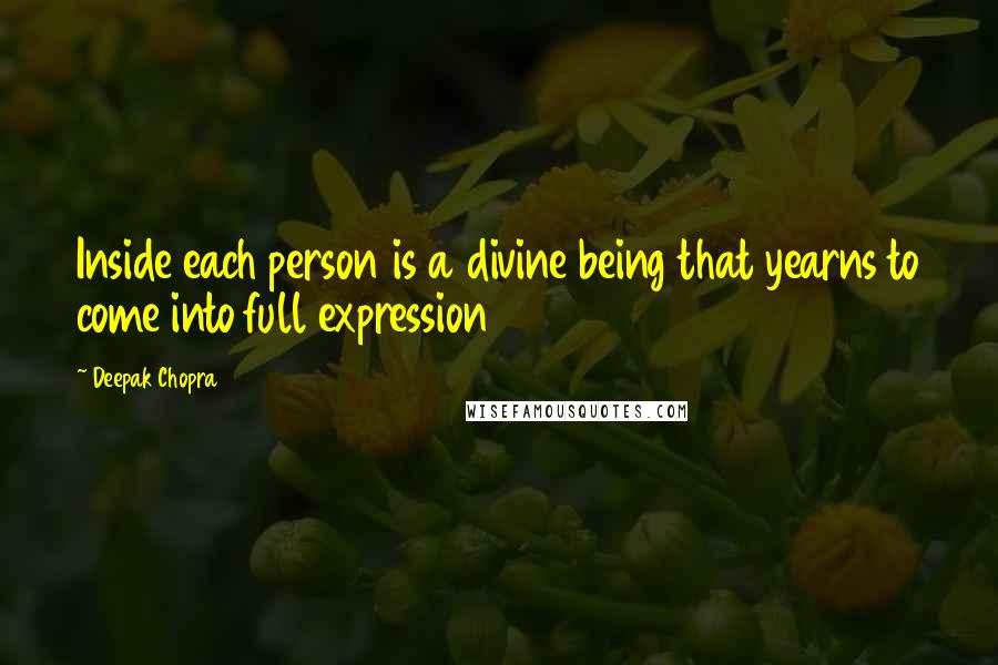 Deepak Chopra Quotes: Inside each person is a divine being that yearns to come into full expression