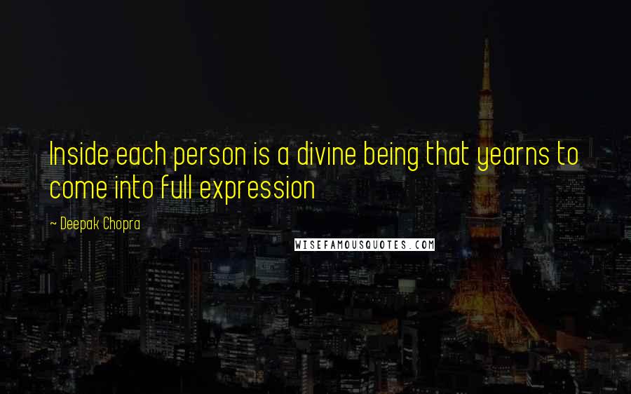 Deepak Chopra Quotes: Inside each person is a divine being that yearns to come into full expression