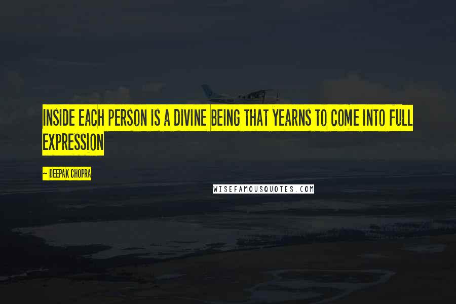 Deepak Chopra Quotes: Inside each person is a divine being that yearns to come into full expression