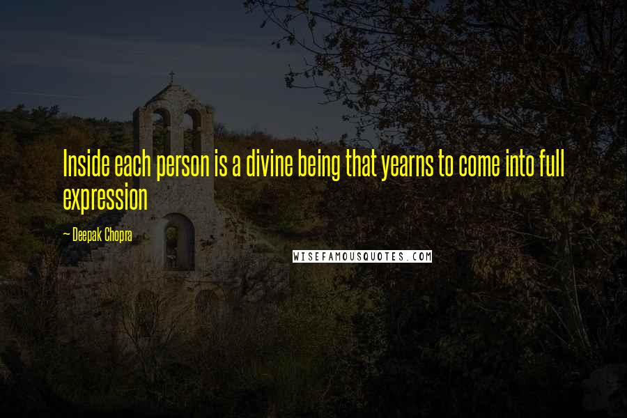 Deepak Chopra Quotes: Inside each person is a divine being that yearns to come into full expression