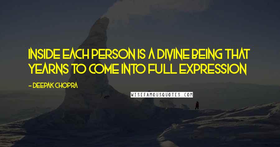 Deepak Chopra Quotes: Inside each person is a divine being that yearns to come into full expression