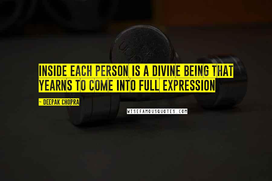 Deepak Chopra Quotes: Inside each person is a divine being that yearns to come into full expression