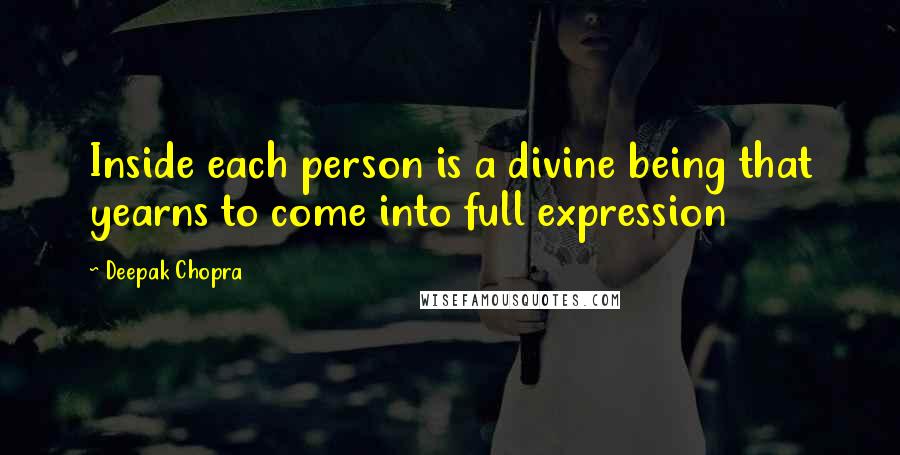 Deepak Chopra Quotes: Inside each person is a divine being that yearns to come into full expression
