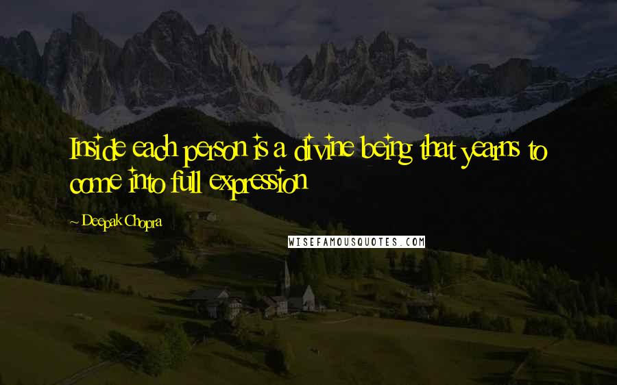 Deepak Chopra Quotes: Inside each person is a divine being that yearns to come into full expression
