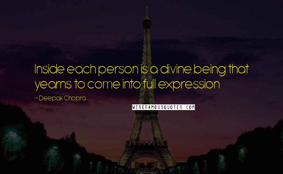 Deepak Chopra Quotes: Inside each person is a divine being that yearns to come into full expression