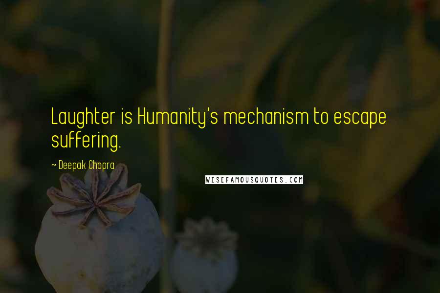 Deepak Chopra Quotes: Laughter is Humanity's mechanism to escape suffering.
