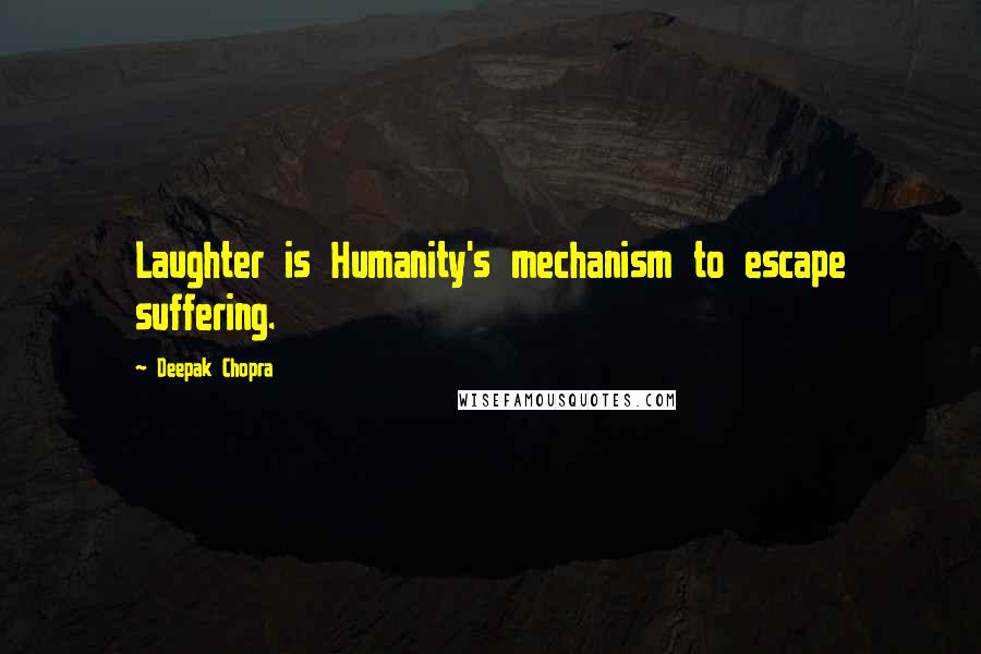 Deepak Chopra Quotes: Laughter is Humanity's mechanism to escape suffering.