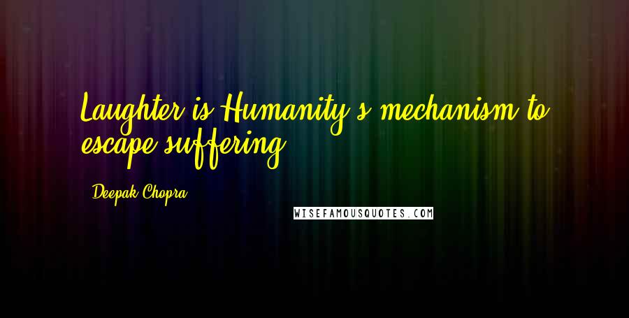 Deepak Chopra Quotes: Laughter is Humanity's mechanism to escape suffering.