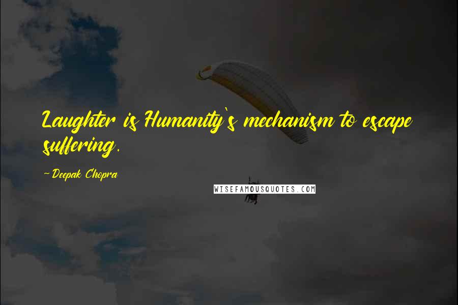 Deepak Chopra Quotes: Laughter is Humanity's mechanism to escape suffering.