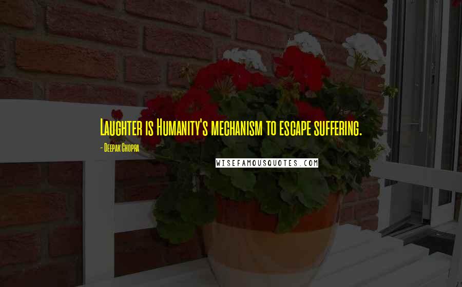 Deepak Chopra Quotes: Laughter is Humanity's mechanism to escape suffering.