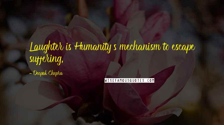 Deepak Chopra Quotes: Laughter is Humanity's mechanism to escape suffering.