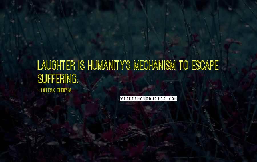 Deepak Chopra Quotes: Laughter is Humanity's mechanism to escape suffering.