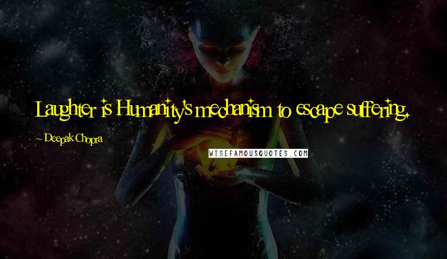 Deepak Chopra Quotes: Laughter is Humanity's mechanism to escape suffering.