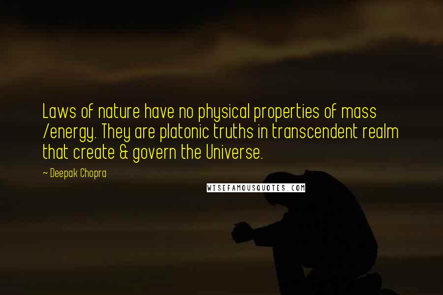 Deepak Chopra Quotes: Laws of nature have no physical properties of mass /energy. They are platonic truths in transcendent realm that create & govern the Universe.