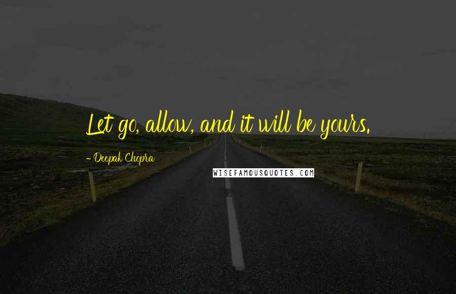 Deepak Chopra Quotes: Let go, allow, and it will be yours.