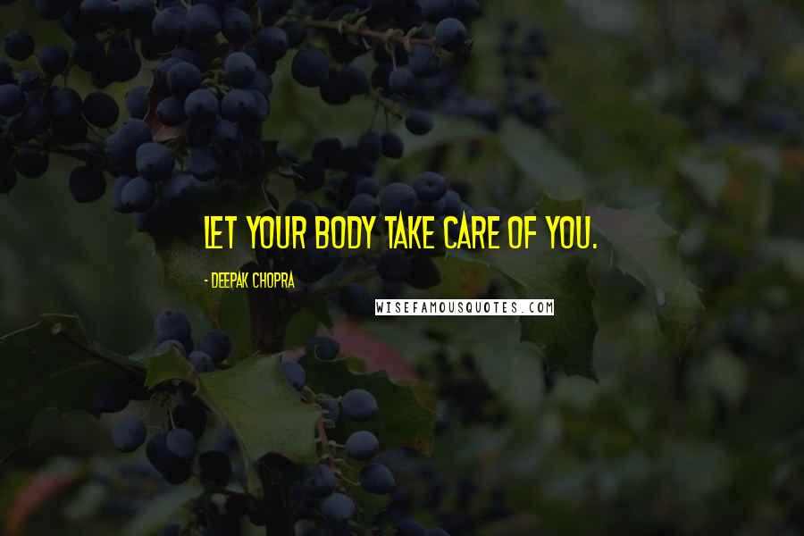 Deepak Chopra Quotes: Let your body take care of you.