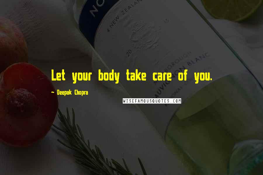 Deepak Chopra Quotes: Let your body take care of you.