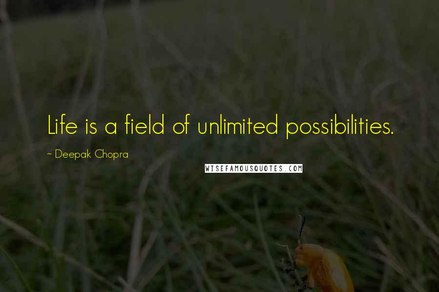 Deepak Chopra Quotes: Life is a field of unlimited possibilities.