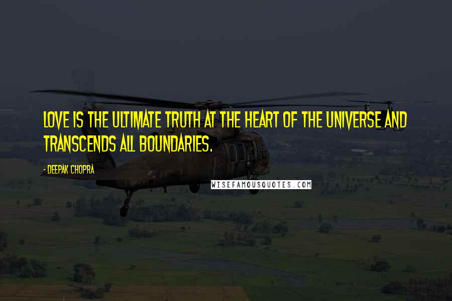 Deepak Chopra Quotes: Love is the ultimate truth at the heart of the universe and transcends all boundaries.