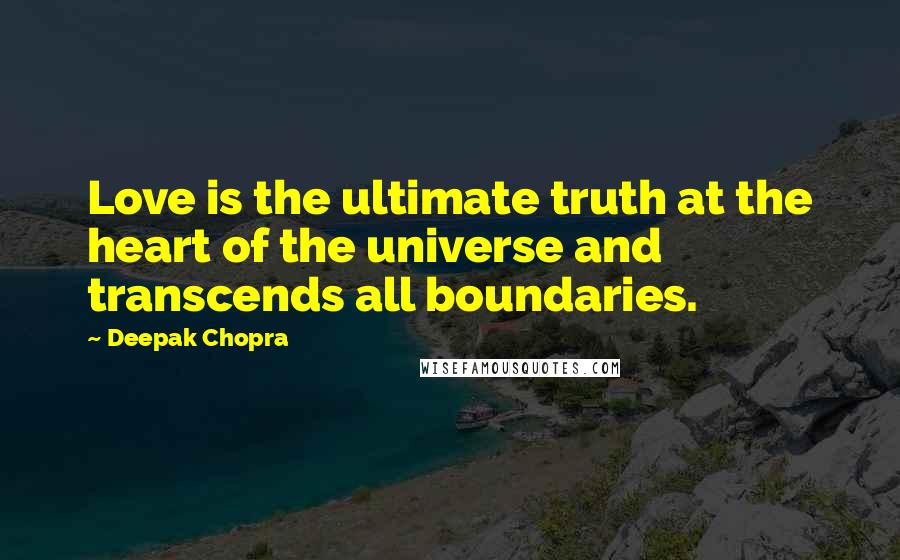 Deepak Chopra Quotes: Love is the ultimate truth at the heart of the universe and transcends all boundaries.