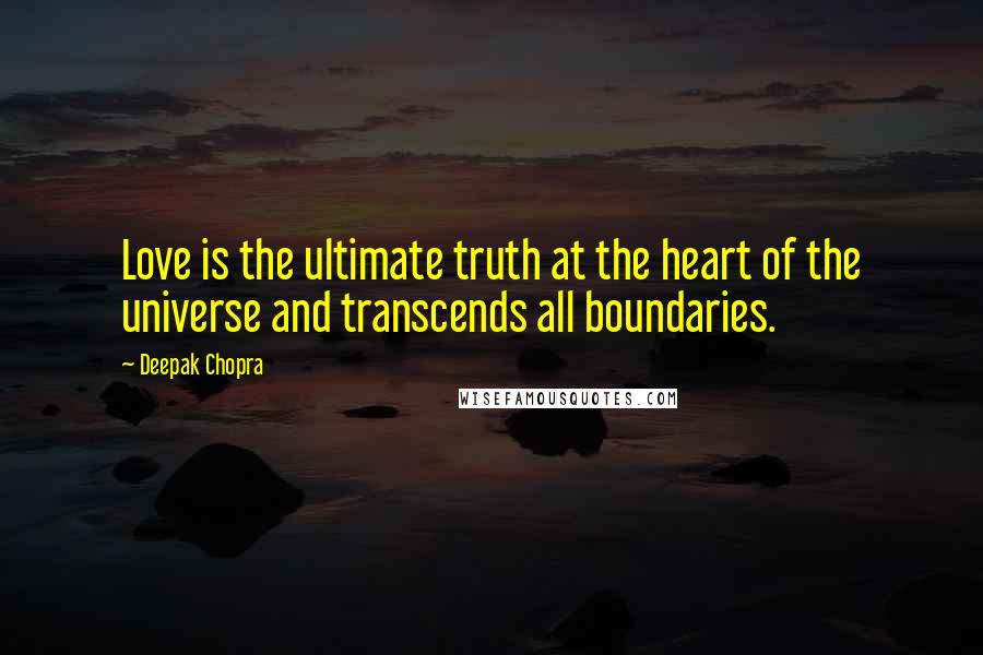 Deepak Chopra Quotes: Love is the ultimate truth at the heart of the universe and transcends all boundaries.