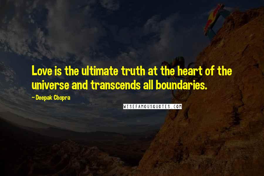 Deepak Chopra Quotes: Love is the ultimate truth at the heart of the universe and transcends all boundaries.