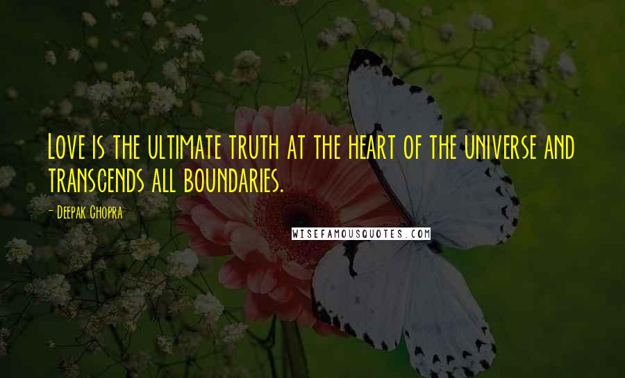 Deepak Chopra Quotes: Love is the ultimate truth at the heart of the universe and transcends all boundaries.