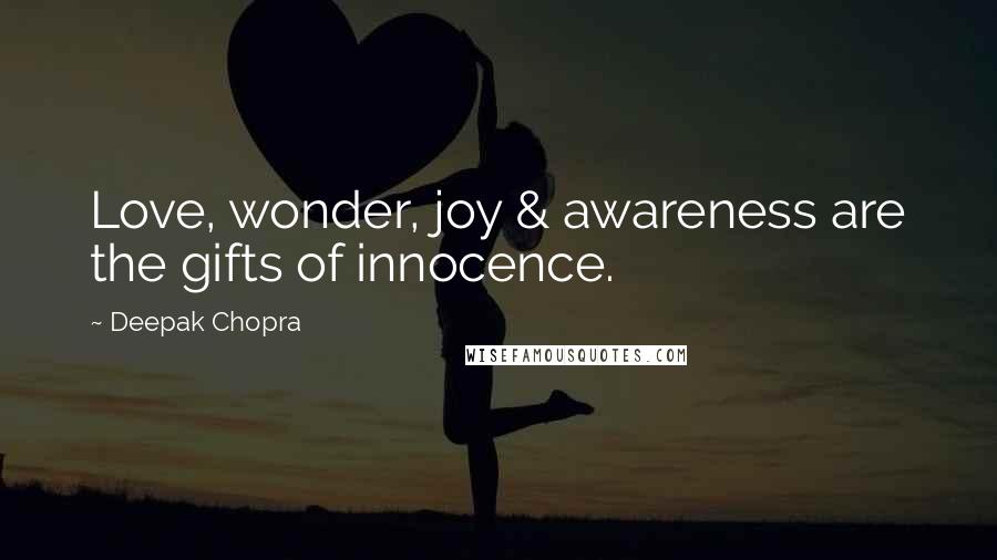 Deepak Chopra Quotes: Love, wonder, joy & awareness are the gifts of innocence.