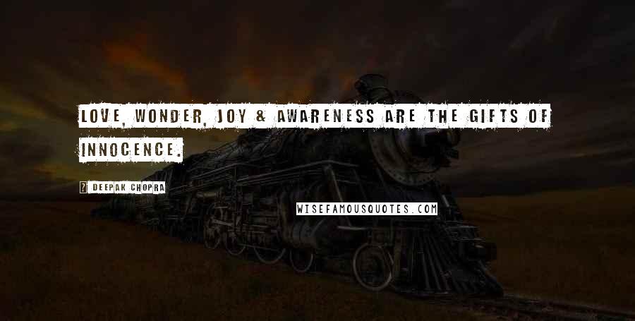 Deepak Chopra Quotes: Love, wonder, joy & awareness are the gifts of innocence.