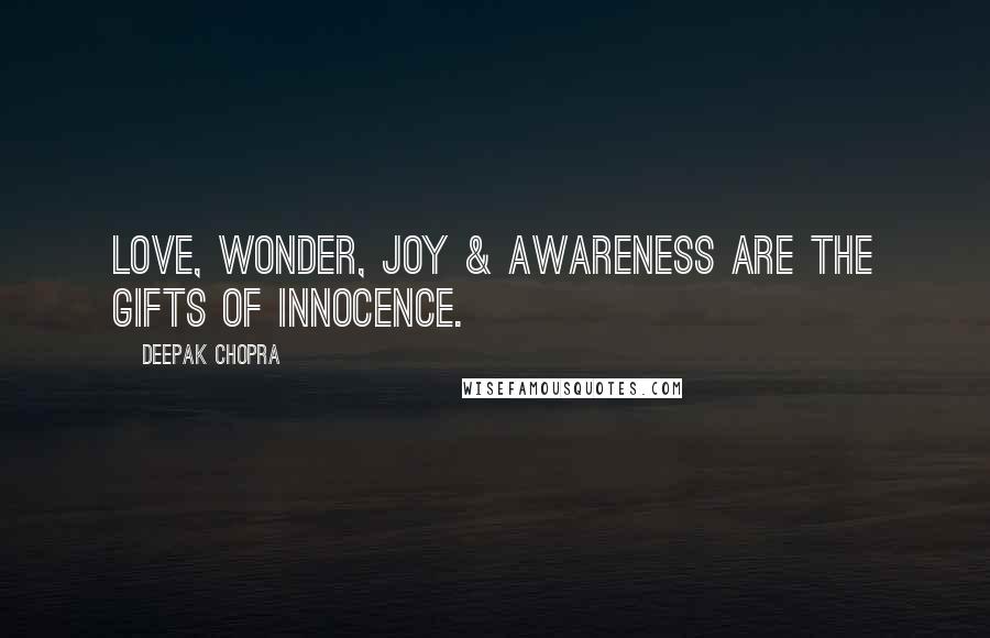 Deepak Chopra Quotes: Love, wonder, joy & awareness are the gifts of innocence.