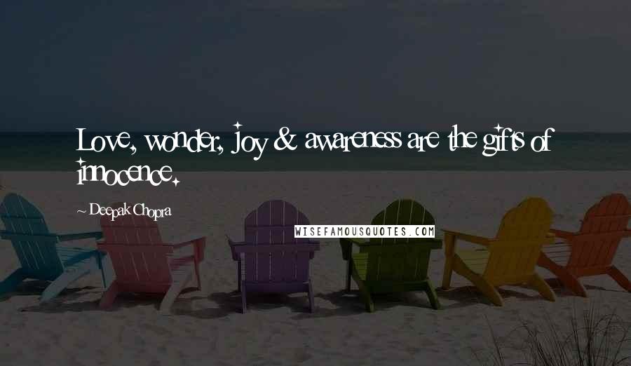 Deepak Chopra Quotes: Love, wonder, joy & awareness are the gifts of innocence.