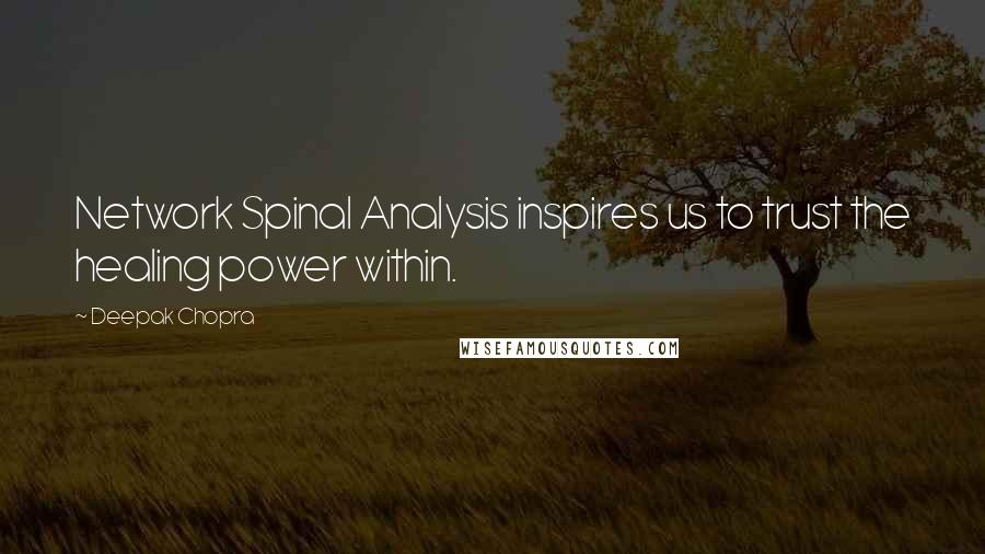 Deepak Chopra Quotes: Network Spinal Analysis inspires us to trust the healing power within.