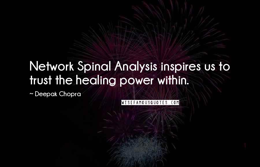 Deepak Chopra Quotes: Network Spinal Analysis inspires us to trust the healing power within.