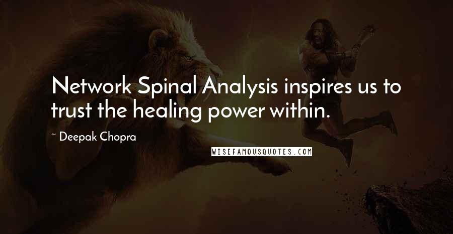 Deepak Chopra Quotes: Network Spinal Analysis inspires us to trust the healing power within.