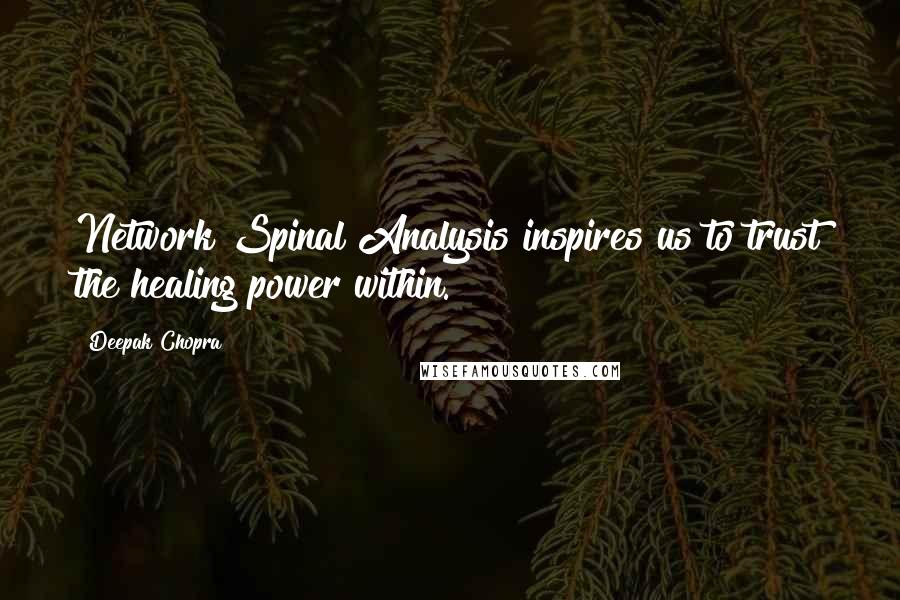 Deepak Chopra Quotes: Network Spinal Analysis inspires us to trust the healing power within.