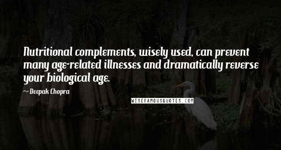 Deepak Chopra Quotes: Nutritional complements, wisely used, can prevent many age-related illnesses and dramatically reverse your biological age.