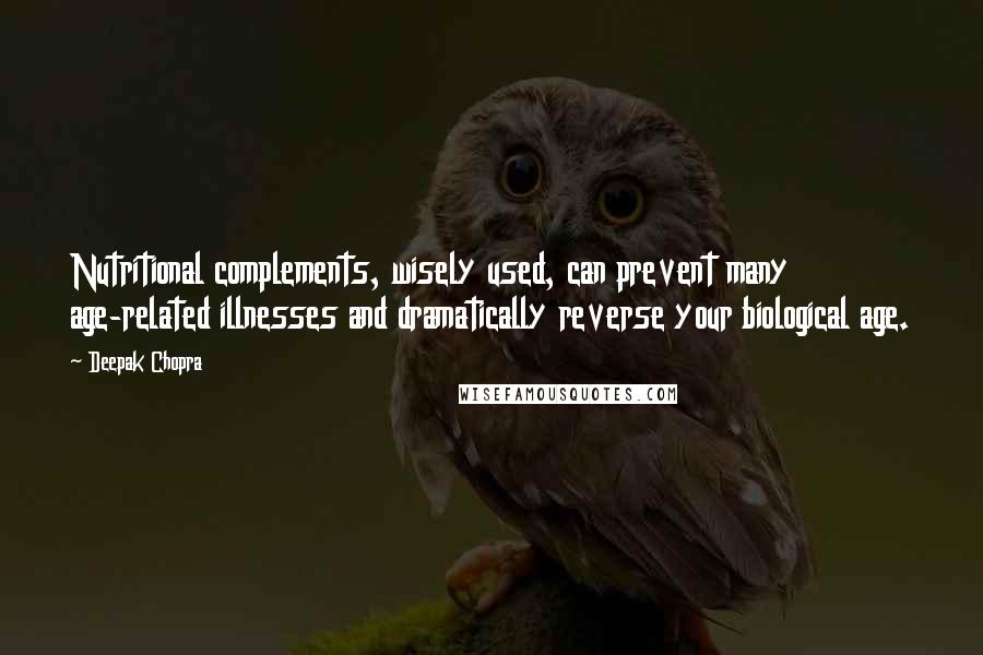 Deepak Chopra Quotes: Nutritional complements, wisely used, can prevent many age-related illnesses and dramatically reverse your biological age.