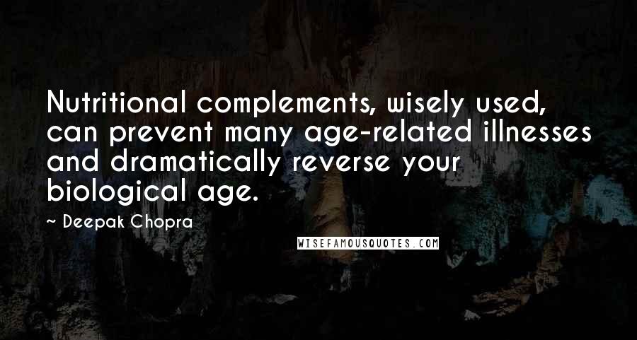 Deepak Chopra Quotes: Nutritional complements, wisely used, can prevent many age-related illnesses and dramatically reverse your biological age.