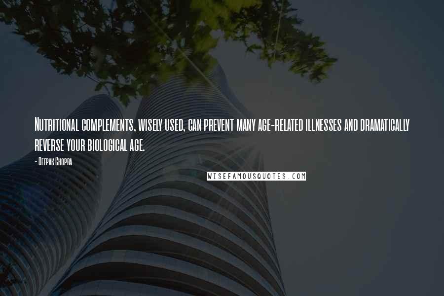 Deepak Chopra Quotes: Nutritional complements, wisely used, can prevent many age-related illnesses and dramatically reverse your biological age.