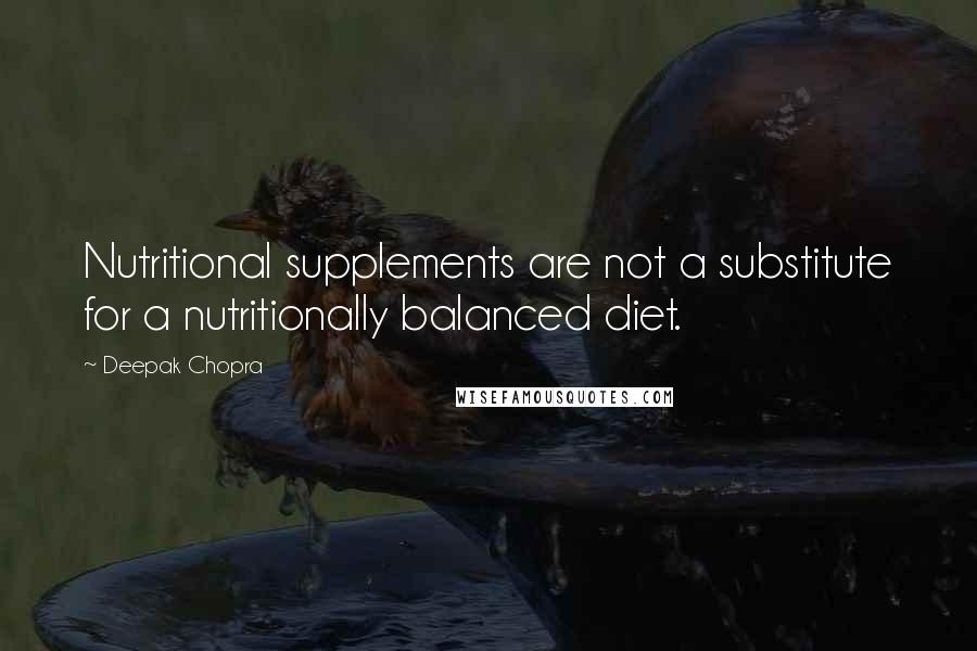 Deepak Chopra Quotes: Nutritional supplements are not a substitute for a nutritionally balanced diet.