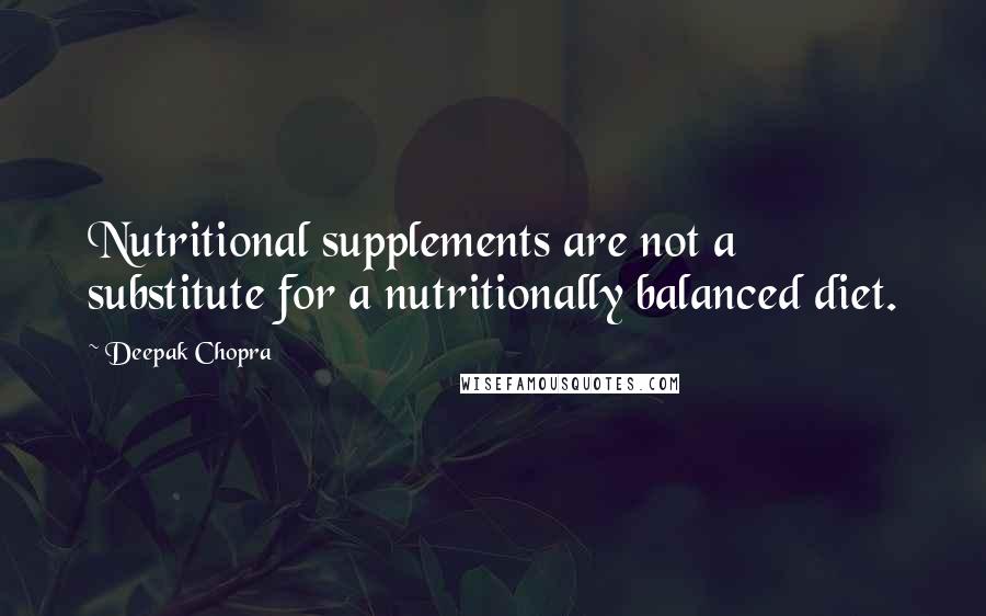 Deepak Chopra Quotes: Nutritional supplements are not a substitute for a nutritionally balanced diet.