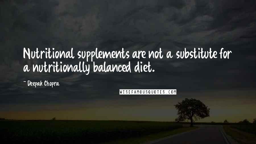 Deepak Chopra Quotes: Nutritional supplements are not a substitute for a nutritionally balanced diet.