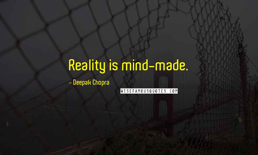 Deepak Chopra Quotes: Reality is mind-made.