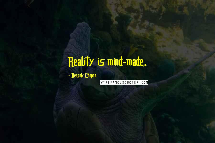 Deepak Chopra Quotes: Reality is mind-made.