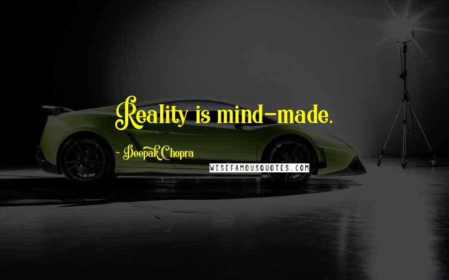 Deepak Chopra Quotes: Reality is mind-made.