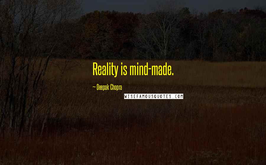 Deepak Chopra Quotes: Reality is mind-made.